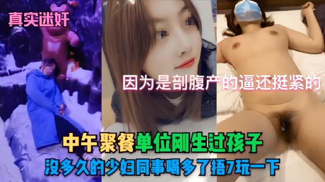 （真实迷好因为是部腹产的逼还挺紧的中午聚餐单位刚生过孩子，股多久的少妇同事喝多了捂7玩一下