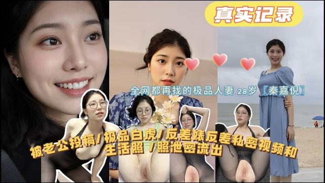 【全网都在找的极品人妻28岁（秦嘉倪）极品白虎反差婊私密视频和生活照泄密流出